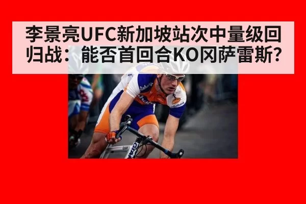 李景亮UFC新加坡站次中量级回归战:能否首回合KO冈萨雷斯?