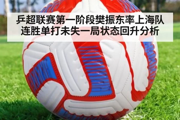 乒超联赛第一阶段樊振东率上海队连胜单打未失一局状态回升分析