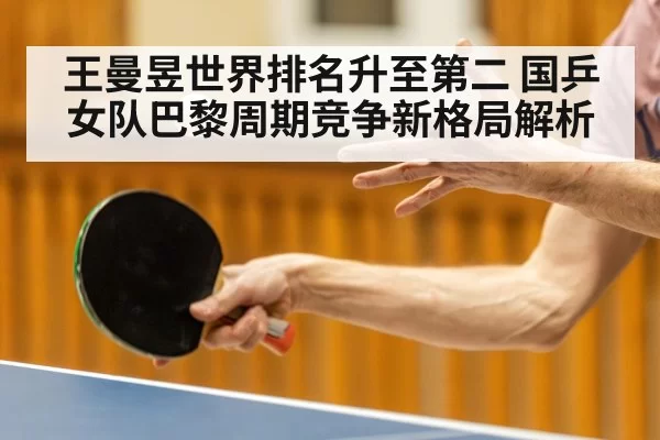 王曼昱世界排名升至第二 国乒女队巴黎周期竞争新格局解析