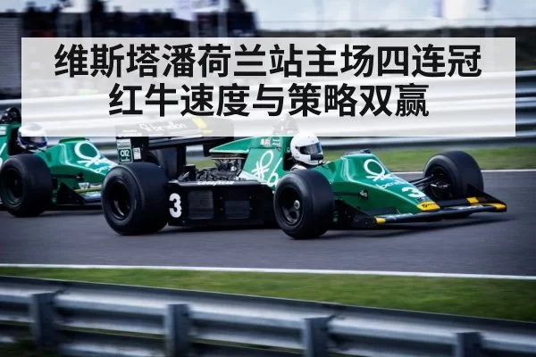 维斯塔潘荷兰站主场四连冠 红牛速度与策略双赢